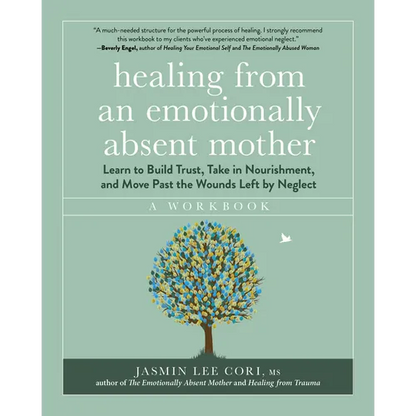 Healing from an Emotionally Absent Mother: Learn to Build Trust, Take in Nourishment, and Move Past the Wounds Left by Neglect - A Workbook - Paperback