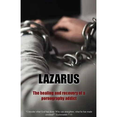 Lazarus: The Healing and recovery of a pornography addict - Paperback
