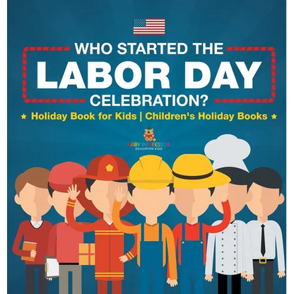 Who Started the Labor Day Celebration? Holiday Book for Kids Children's Holiday Books - Hardcover