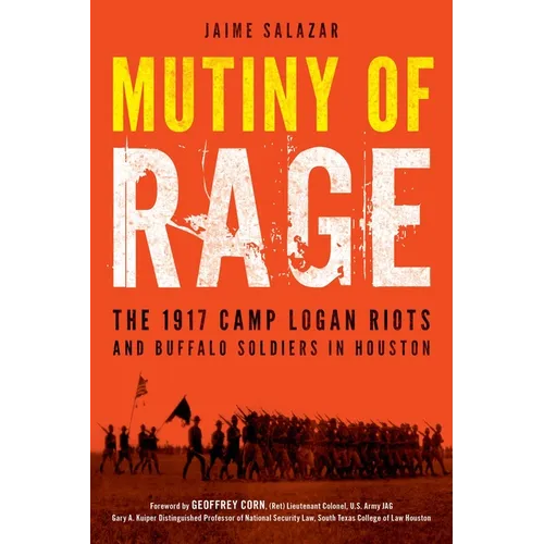 Mutiny of Rage: The 1917 Camp Logan Riots and Buffalo Soldiers in Houston - Hardcover