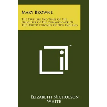 Mary Browne: The True Life And Times Of The Daughter Of The Commissioner Of The United Colonies Of New England - Paperback