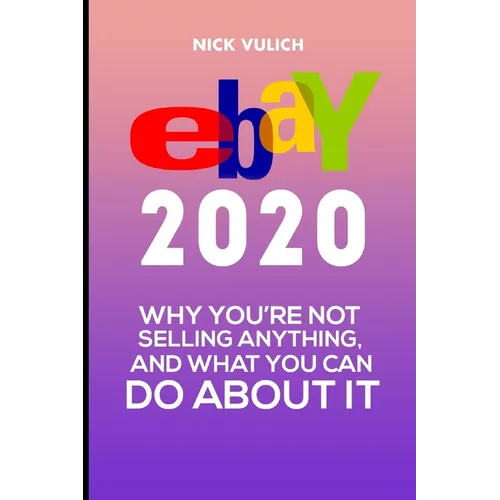 eBay 2020: Why You're Not Selling Anything, and What You Can Do About It - Paperback