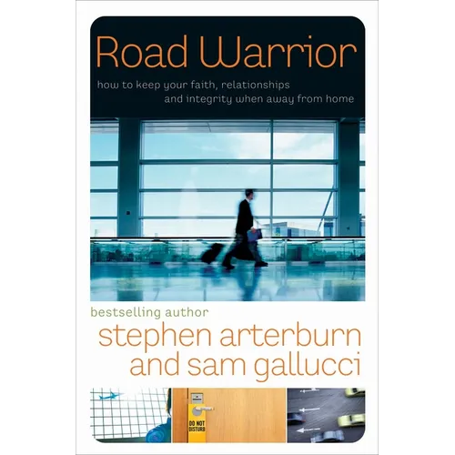 Road Warrior: How to Keep Your Faith, Relationships, and Integrity When Away from Home - Paperback