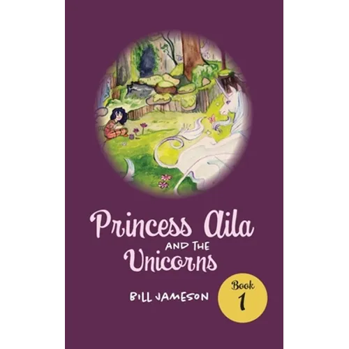 Princess Aila and the Unicorns: Book 1 - Paperback