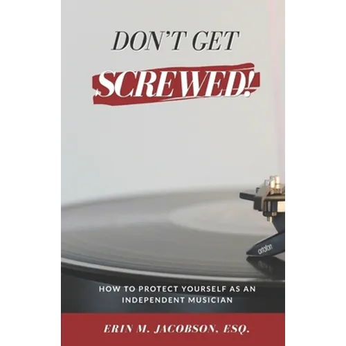 Don't Get Screwed! How to Protect Yourself as an Independent Musician - Paperback