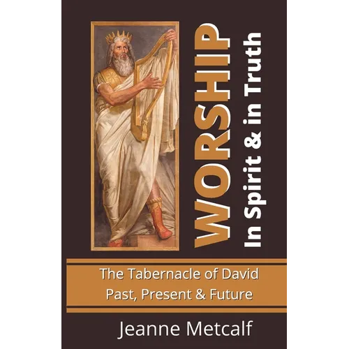 Worship in Spirit & in Truth: The Tabernacle of David - Past, Present & Future - Paperback