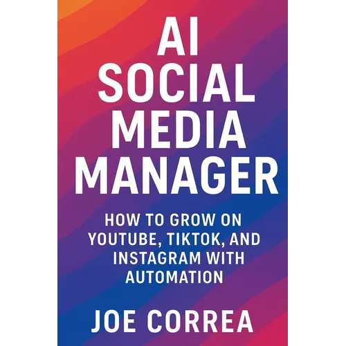 AI Social Media Manager: How to Grow on YouTube, TikTok, and Instagram With Automation - Paperback