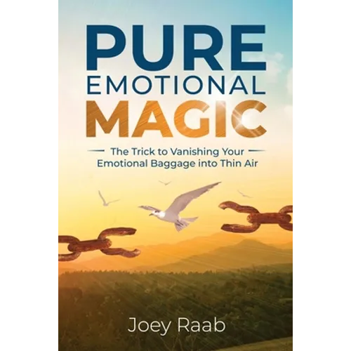 Pure Emotional Magic: The Trick to Vanishing Your Emotional Baggage into Thin Air - Paperback