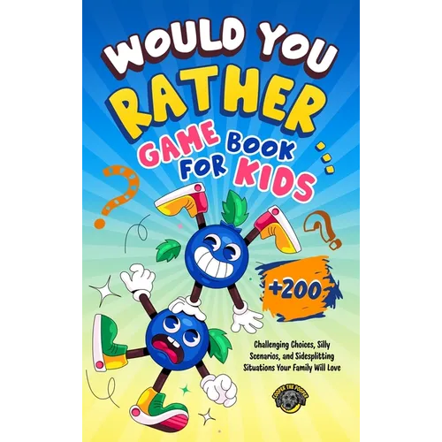 Would You Rather Game Book for Kids: 200+ Challenging Choices, Silly Scenarios, and Sidesplitting Situations Your Family Will Love - Hardcover