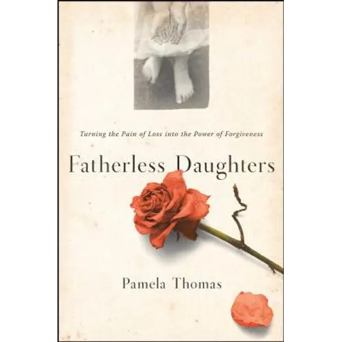 Fatherless Daughters: Turning the Pain of Loss Into the Power of Forgiveness - Paperback