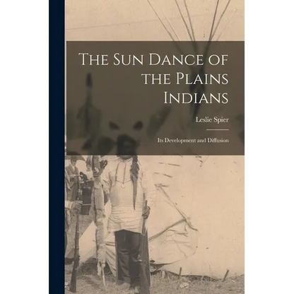 The Sun Dance of the Plains Indians: Its Development and Diffusion - Paperback