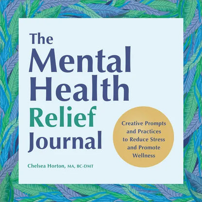 The Mental Health Relief Journal: Creative Prompts and Practices to Reduce Stress and Promote Wellness - Paperback