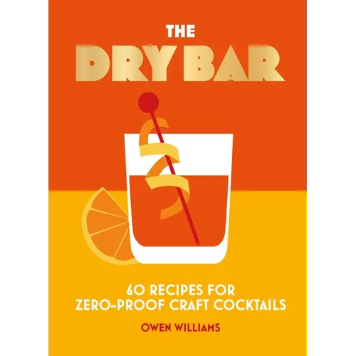 The Dry Bar: Over 60 Recipes for Zero-Proof Craft Cocktails - Hardcover