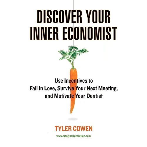 Discover Your Inner Economist: Use Incentives to Fall in Love, Survive Your Next Meeting, and Motivate Your Dentist - Paperback
