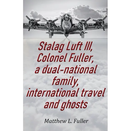 Stalag Luft III, Colonel Fuller, a dual-national family, international travel and ghosts - Paperback