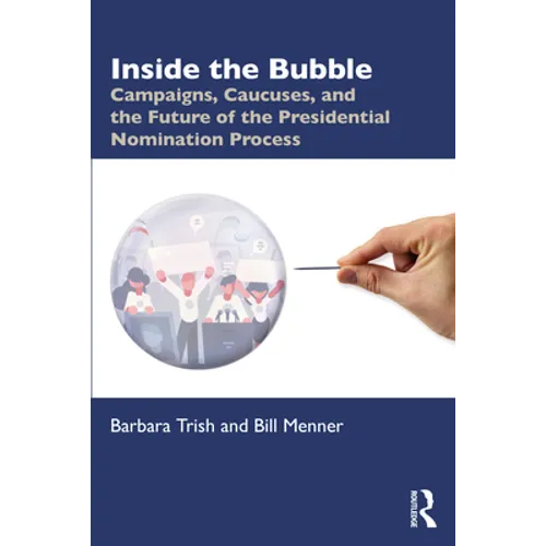 Inside the Bubble: Campaigns, Caucuses, and the Future of the Presidential Nomination Process - Paperback