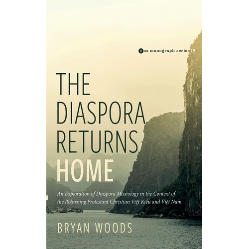 The Diaspora Returns Home: An Exploration of Diaspora Missiology in the Context of the Returning Protestant Christian Viet Kieu and Viet Nam - Hardcover