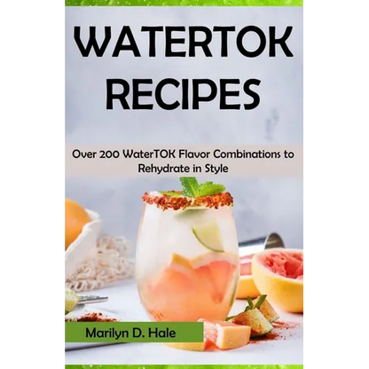 Watertok Recipes: Over 200 WaterTOK Flavor Combinations to Rehydrate in Style - Paperback