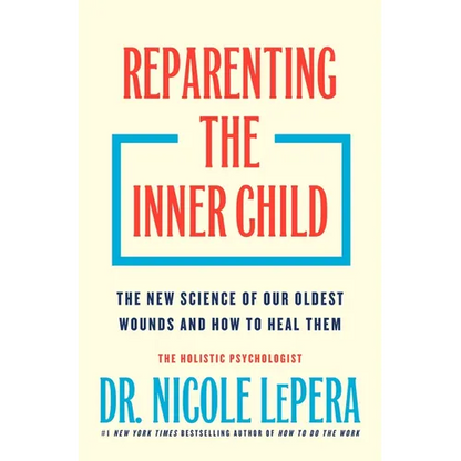 Reparenting the Inner Child: The New Science of Our Oldest Wounds and How to Heal Them - Hardcover
