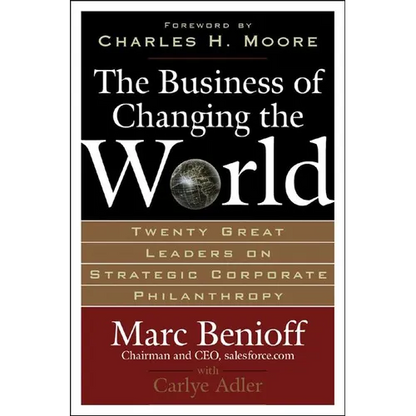 The Business of Changing the World: Twenty Great Leaders on Strategic Corporate Philanthropy - Hardcover