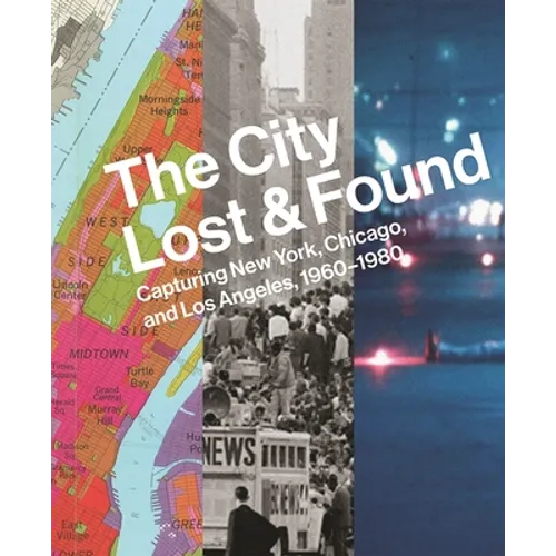 The City Lost and Found: Capturing New York, Chicago, and Los Angeles, 1960-1980 - Hardcover