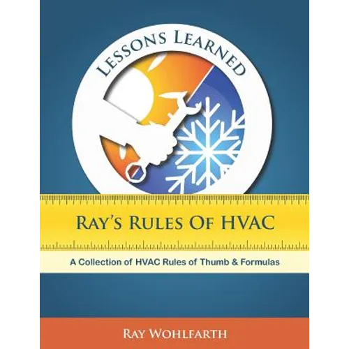 Lessons Learned: Ray's Rules of HVAC: A Collection of HVAC Rules of Thumb and Formulas - Paperback