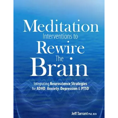 Meditation Interventions to Rewire the Brain: Integrating Neuroscience Strategies for Adhd, Anxiety, Depression & Ptsd - Paperback