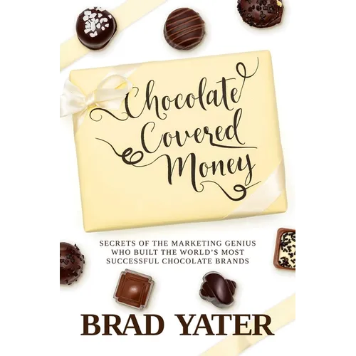 Chocolate Covered Money: Secrets of the Marketing Genius Who Built the World's Most Successful Chocolate Brands - Hardcover