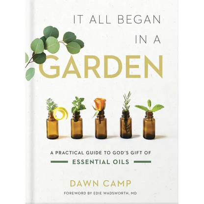 It All Began in a Garden: A Practical Guide to God's Gift of Essential Oils - Hardcover