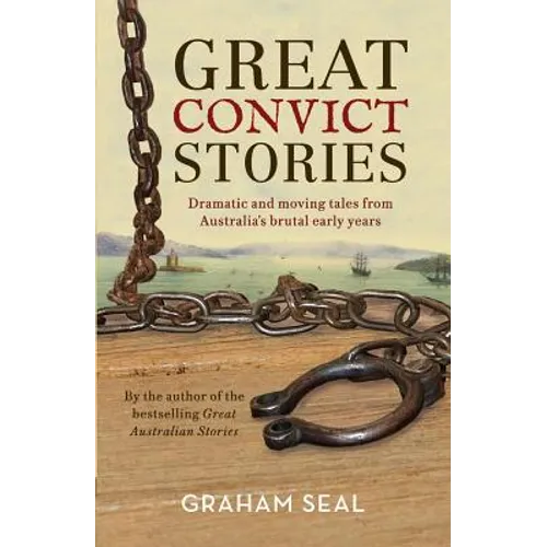 Great Convict Stories: Dramatic and Moving Tales from Australia's Brutal Early Years - Paperback