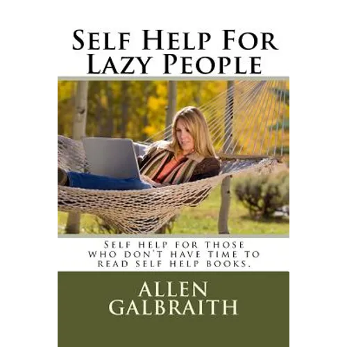 Self Help For Lazy People: Self help for those who don't have time to read self help books. - Paperback