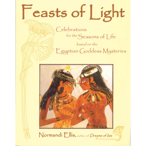 Feasts of Light: Celebrations for the Seasons of Life Based on the Egyptian Goddess Mysteries - Paperback