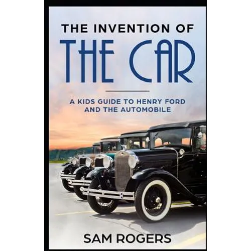 The Invention of the Car: A Kids Guide to Henry Ford and the Automobile - Paperback