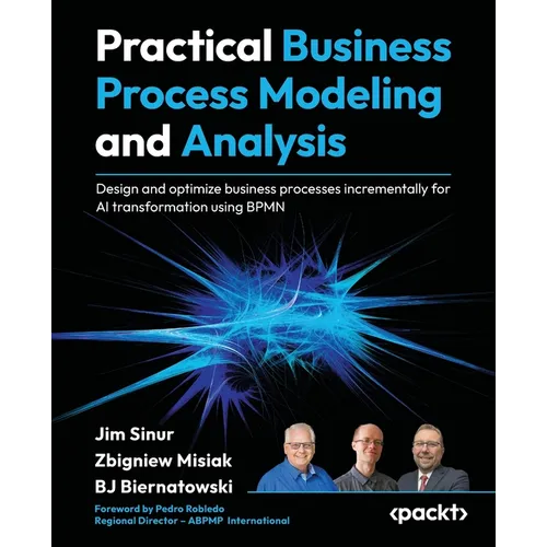 Practical Business Process Modeling and Analysis: Design and optimize business processes incrementally for AI transformation using BPMN - Paperback
