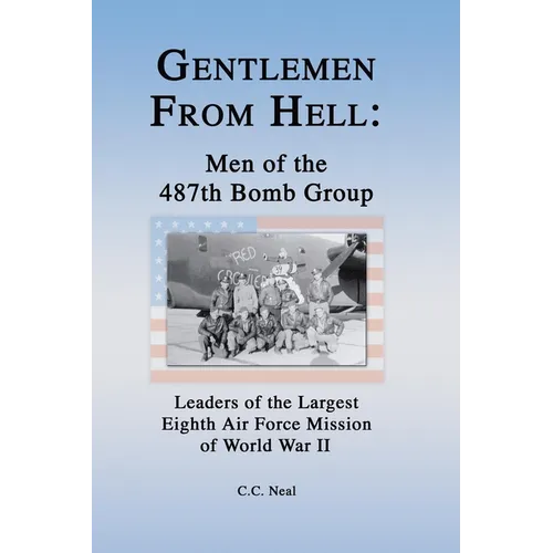 Gentlemen from Hell: Men of the 487th Bomb Group: Leaders of the Largest Eighth Air Force Mission of World War II - Paperback