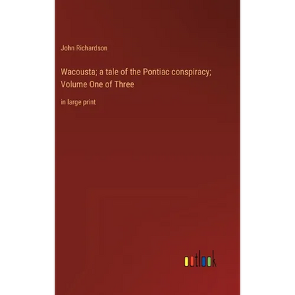 Wacousta; a tale of the Pontiac conspiracy; Volume One of Three: in large print - Hardcover