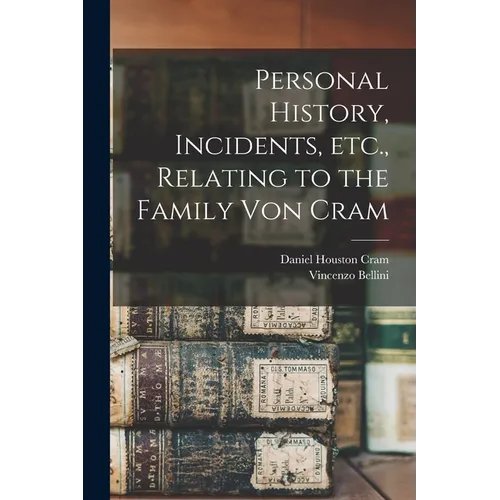Personal History, Incidents, Etc., Relating to the Family Von Cram - Paperback
