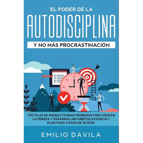 El poder de la autodisciplina y no más procrastinación: Tácticas de productividad probadas para vencer la pereza y desarrollar hábitos atómicos + plan - Paperback