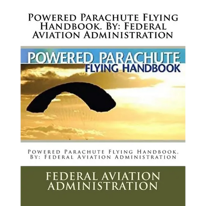 Powered Parachute Flying Handbook. By: Federal Aviation Administration - Paperback