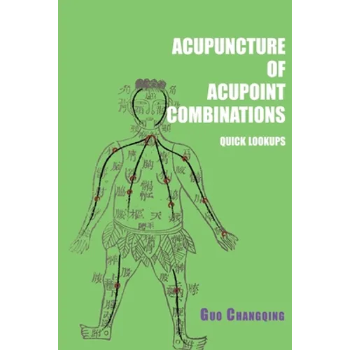 Acupuncture of acupoint combinations quick lookups: A Clinical Quick-Reference Guide for Effective Treatment - Paperback