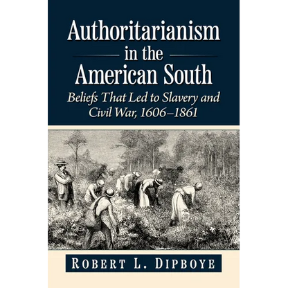 Authoritarianism in the American South: Beliefs That Led to Slavery and Civil War, 1606-1861 - Paperback