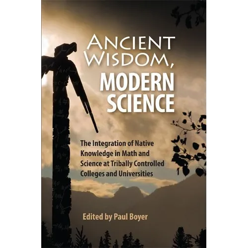 Ancient Wisdom, Modern Science: The Integration of Native Knowledge in Math and Science at Tribally Controlled Colleges and Universities - Paperback
