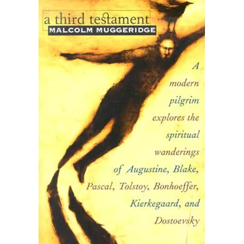 A Third Testament: A Modern Pilgrim Explores the Spiritual Wanderings of Augustine, Blake, Pascal, Tolstoy, Bonhoeffer, Kierkegaard, and Dostoevsky - Paperback