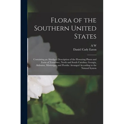 Flora of the Southern United States: Containing an Abridged Description of the Flowering Plants and Ferns of Tennessee, North and South Carolina, Geor - Paperback