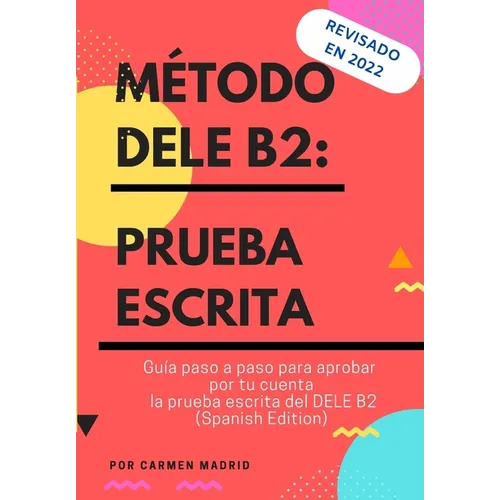 Método Dele B2: PRUEBA ESCRITA: Guía paso a paso para aprobar por tu cuenta la prueba escrita del DELE B2 (Spanish Edition) - Paperback