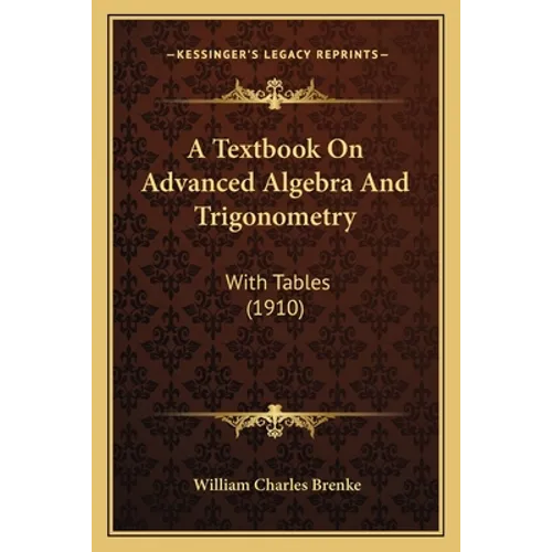 A Textbook On Advanced Algebra And Trigonometry: With Tables (1910) - Paperback