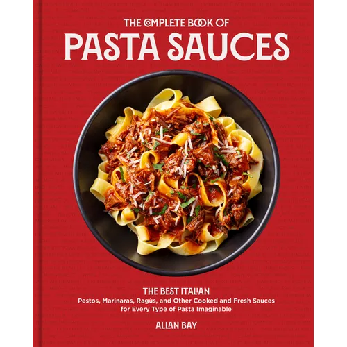 The Complete Book of Pasta Sauces: The Best Italian Pestos, Marinaras, Ragùs, and Other Cooked and Fresh Sauces for Every Type of Pasta Imaginable - Paperback