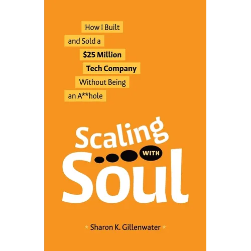 Scaling with Soul: How I Built and Sold a $25 Million Tech Company Without Being an A**hole - Paperback