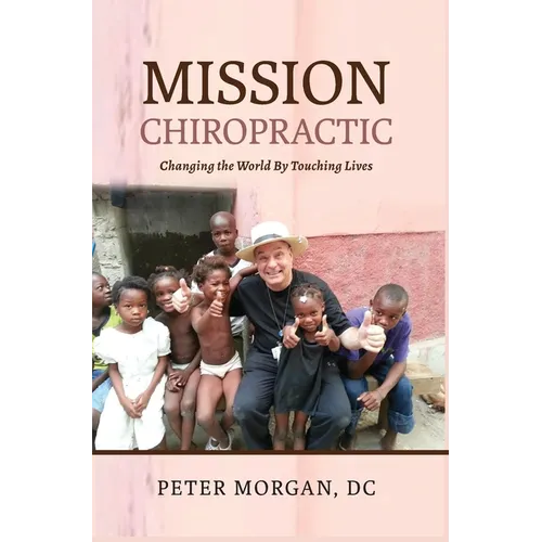 Mission Chiropractic: Changing the World By Touching Lives - Hardcover