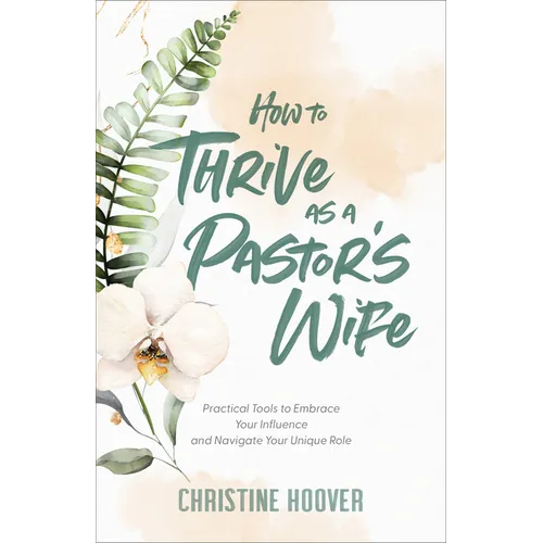 How to Thrive as a Pastor's Wife: Practical Tools to Embrace Your Influence and Navigate Your Unique Role - Paperback